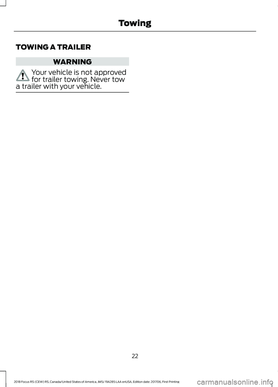 FORD FOCUS RS 2018  Owners Manual TOWING A TRAILER
WARNING
Your vehicle is not approvedfor trailer towing. Never towa trailer with your vehicle.
222018 Focus RS (CEW) RS, Canada/United States of America, JM5J 19A285 LAA enUSA, Edition