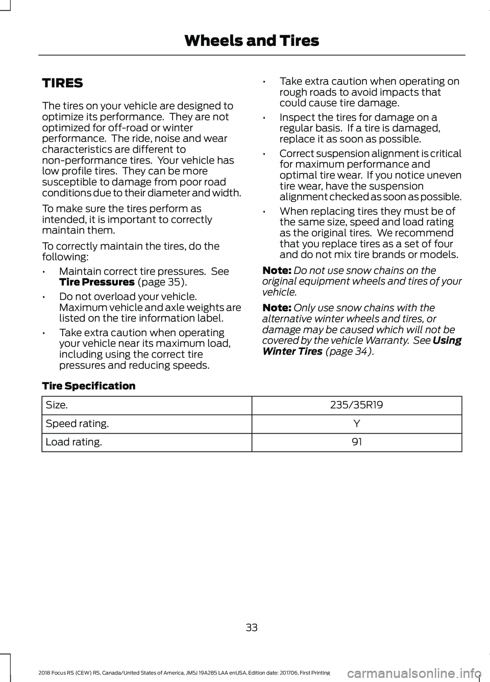 FORD FOCUS RS 2018  Owners Manual TIRES
The tires on your vehicle are designed tooptimize its performance.  They are notoptimized for off-road or winterperformance.  The ride, noise and wearcharacteristics are different tonon-performa
