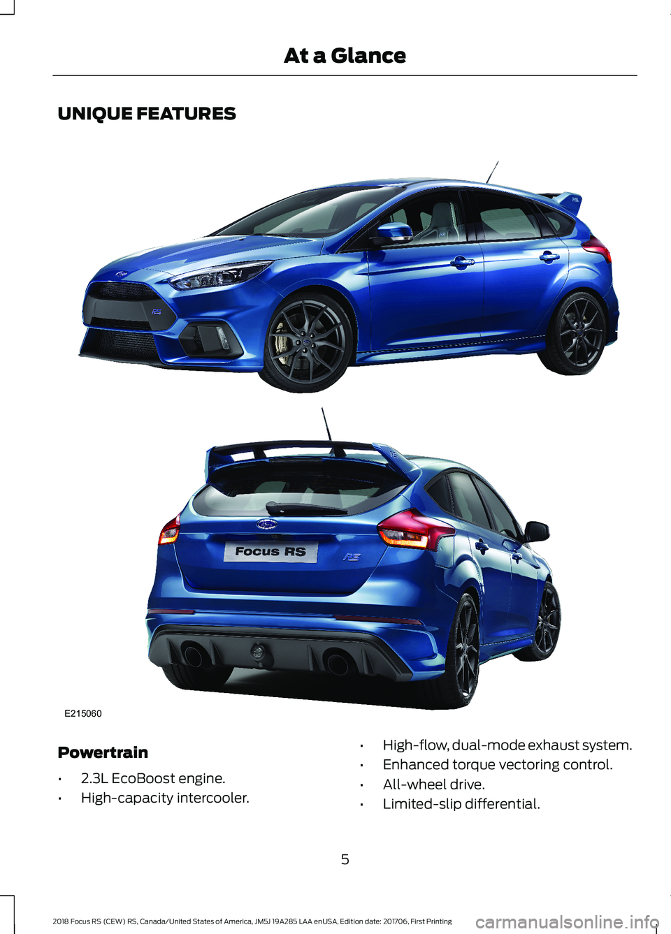 FORD FOCUS RS 2018  Owners Manual UNIQUE FEATURES
Powertrain
•2.3L EcoBoost engine.
•High-capacity intercooler.
•High-flow, dual-mode exhaust system.
•Enhanced torque vectoring control.
•All-wheel drive.
•Limited-slip diff