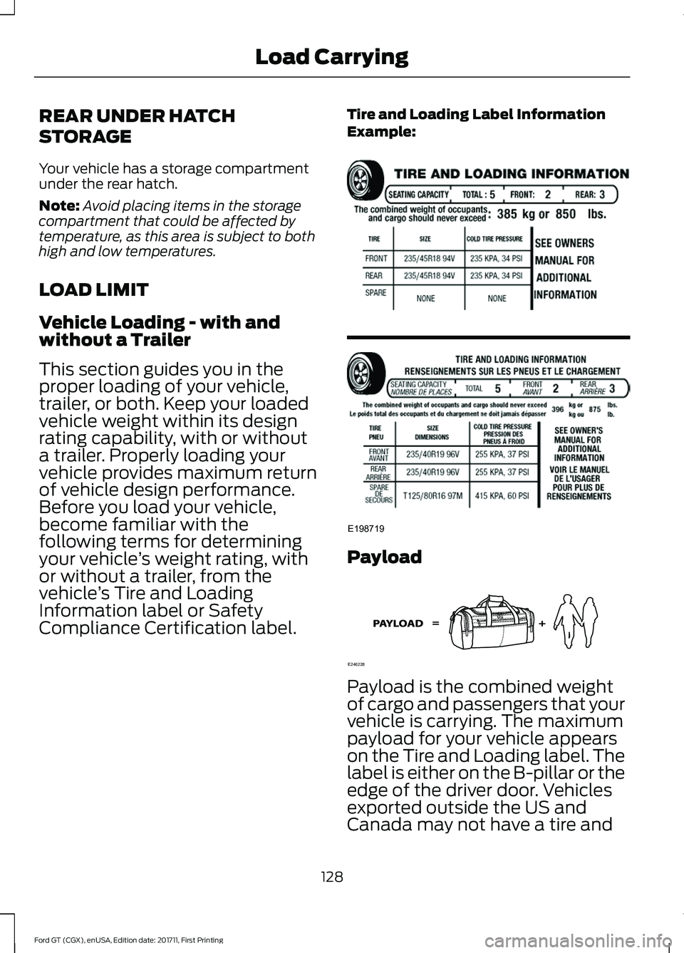 FORD GT 2018 Owners Manual REAR UNDER HATCH
STORAGE
Your vehicle has a storage compartment
under the rear hatch.
Note:
Avoid placing items in the storage
compartment that could be affected by
temperature, as this area is subjec FORD GT 2018 Owners Manual REAR UNDER HATCH
STORAGE
Your vehicle has a storage compartment
under the rear hatch.
Note:
Avoid placing items in the storage
compartment that could be affected by
temperature, as this area is subjec