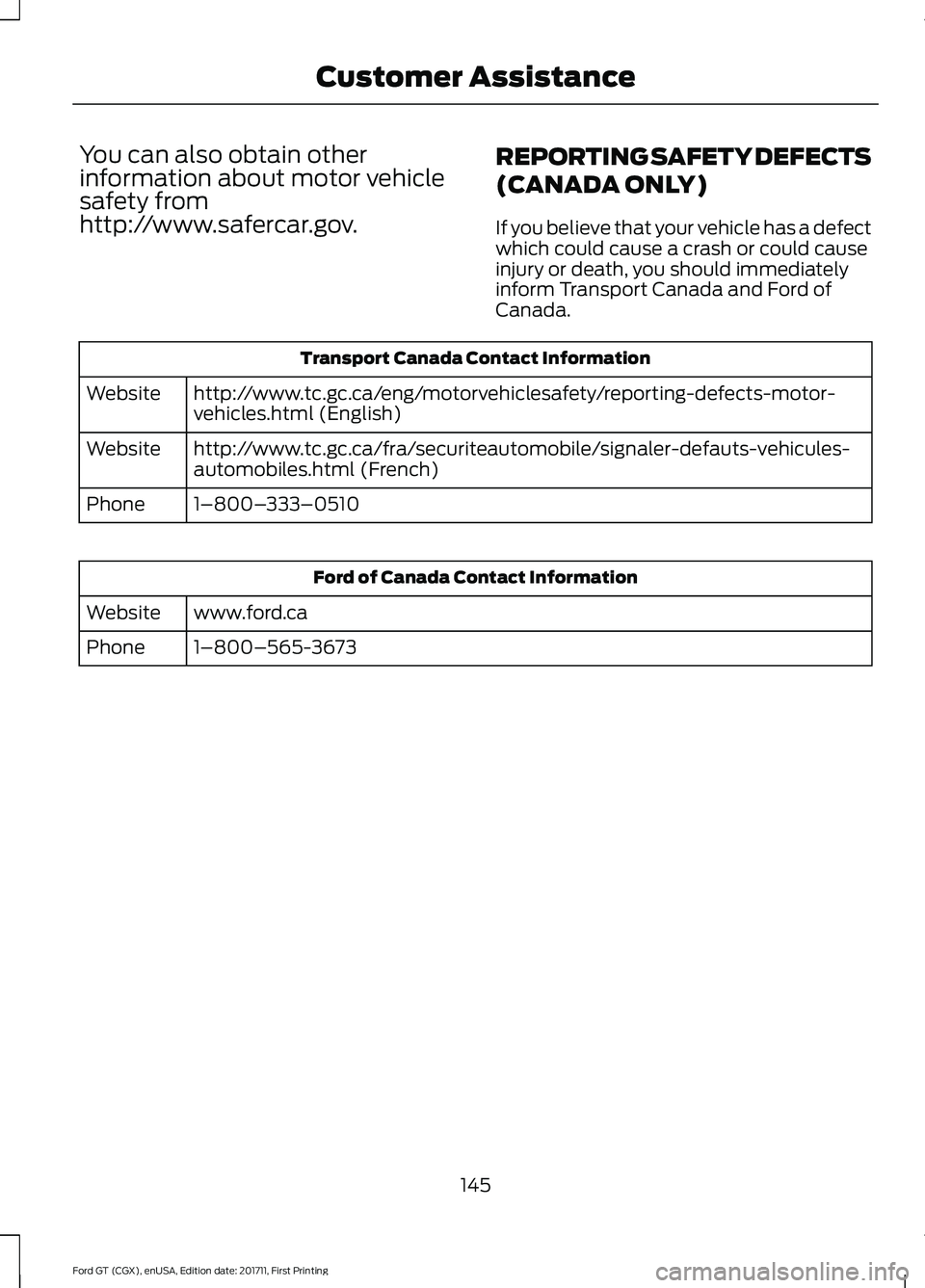 FORD GT 2018  Owners Manual You can also obtain other
information about motor vehicle
safety from
http://www.safercar.gov.
REPORTING SAFETY DEFECTS
(CANADA ONLY)
If you believe that your vehicle has a defect
which could cause a 