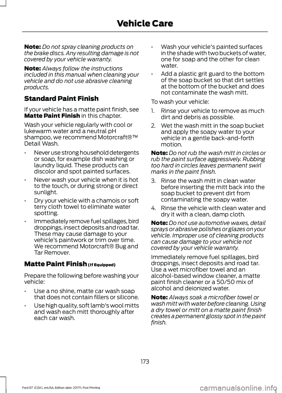 FORD GT 2018 Owners Manual Note:
Do not spray cleaning products on
the brake discs. Any resulting damage is not
covered by your vehicle warranty.
Note: Always follow the instructions
included in this manual when cleaning your
v FORD GT 2018 Owners Manual Note:
Do not spray cleaning products on
the brake discs. Any resulting damage is not
covered by your vehicle warranty.
Note: Always follow the instructions
included in this manual when cleaning your
v