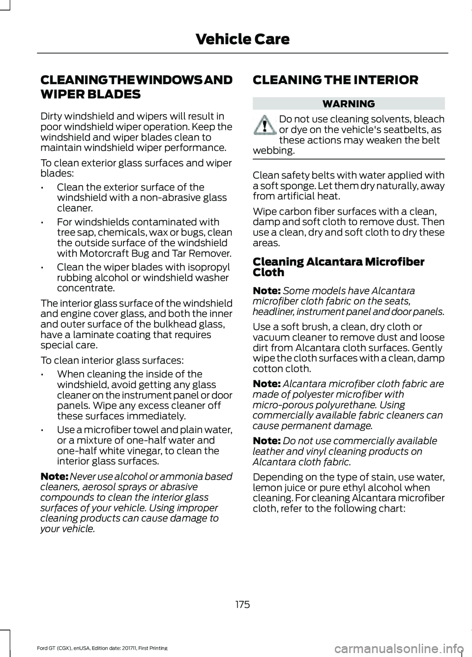 FORD GT 2018 Owners Manual CLEANING THE WINDOWS AND
WIPER BLADES
Dirty windshield and wipers will result in
poor windshield wiper operation. Keep the
windshield and wiper blades clean to
maintain windshield wiper performance.
T FORD GT 2018 Owners Manual CLEANING THE WINDOWS AND
WIPER BLADES
Dirty windshield and wipers will result in
poor windshield wiper operation. Keep the
windshield and wiper blades clean to
maintain windshield wiper performance.
T