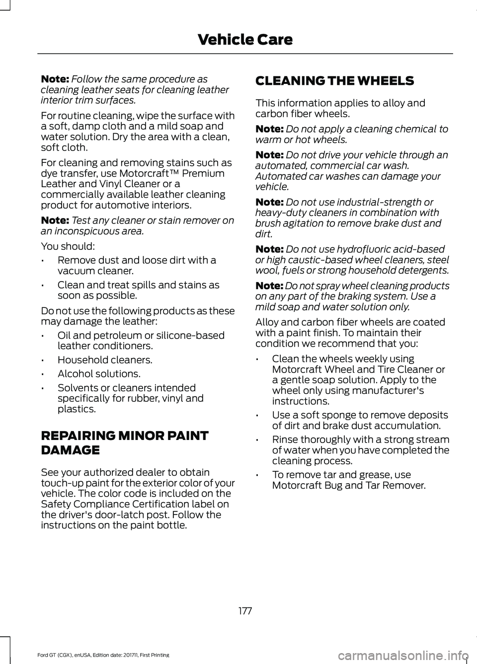 FORD GT 2018 Owners Manual Note:
Follow the same procedure as
cleaning leather seats for cleaning leather
interior trim surfaces.
For routine cleaning, wipe the surface with
a soft, damp cloth and a mild soap and
water solution FORD GT 2018 Owners Manual Note:
Follow the same procedure as
cleaning leather seats for cleaning leather
interior trim surfaces.
For routine cleaning, wipe the surface with
a soft, damp cloth and a mild soap and
water solution