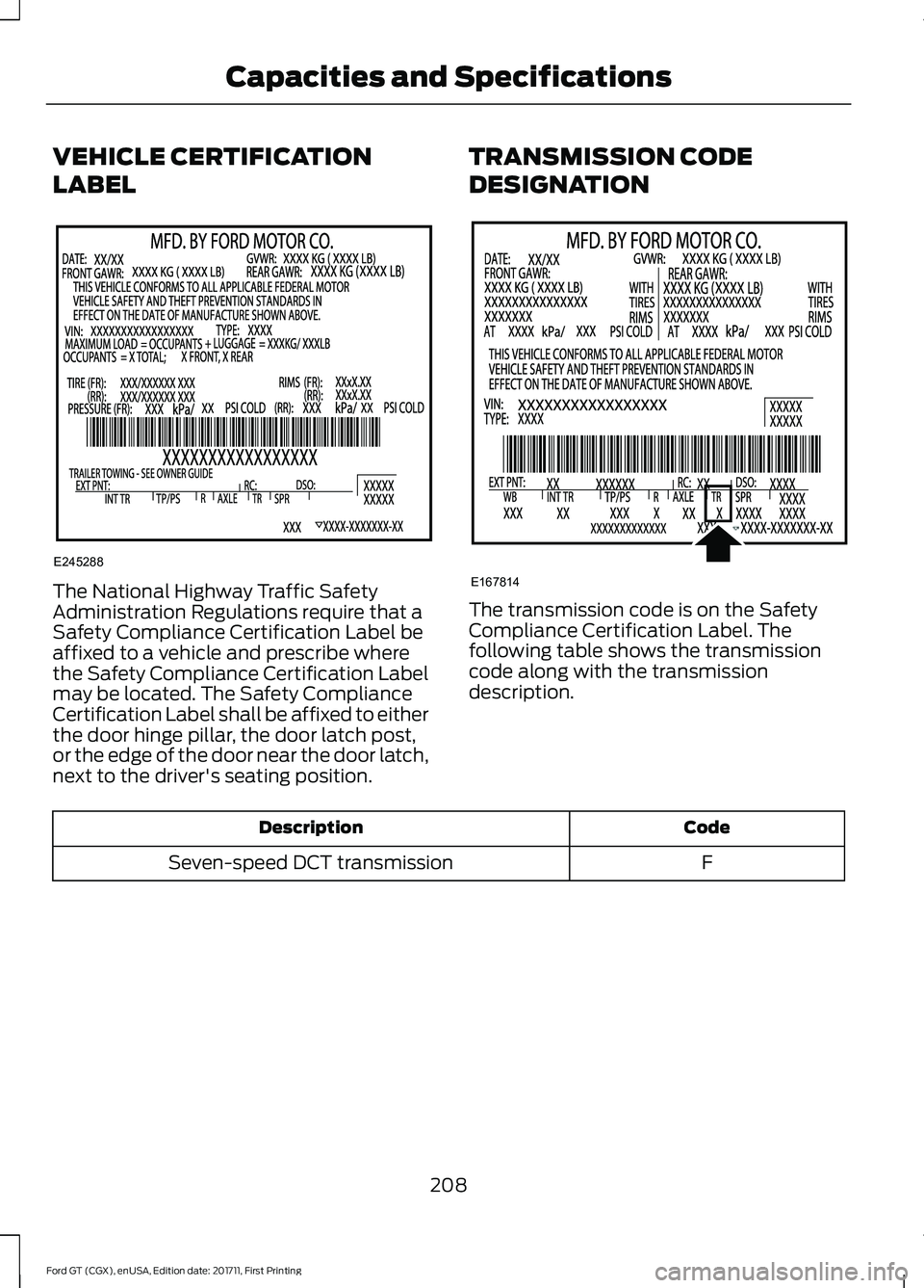 FORD GT 2018  Owners Manual VEHICLE CERTIFICATION
LABEL
The National Highway Traffic Safety
Administration Regulations require that a
Safety Compliance Certification Label be
affixed to a vehicle and prescribe where
the Safety C