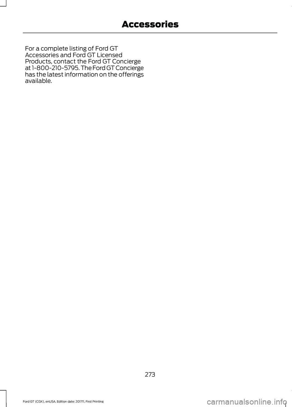FORD GT 2018  Owners Manual For a complete listing of Ford GT
Accessories and Ford GT Licensed
Products, contact the Ford GT Concierge
at 1-800-210-5795. The Ford GT Concierge
has the latest information on the offerings
availabl