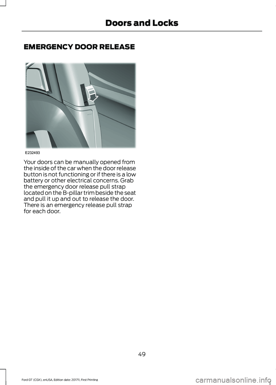 FORD GT 2018  Owners Manual EMERGENCY DOOR RELEASE
Your doors can be manually opened from
the inside of the car when the door release
button is not functioning or if there is a low
battery or other electrical concerns. Grab
the 