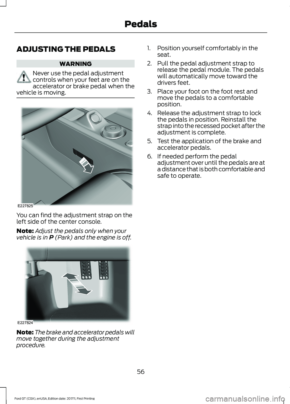 FORD GT 2018  Owners Manual ADJUSTING THE PEDALS
WARNING
Never use the pedal adjustment
controls when your feet are on the
accelerator or brake pedal when the
vehicle is moving. You can find the adjustment strap on the
left side