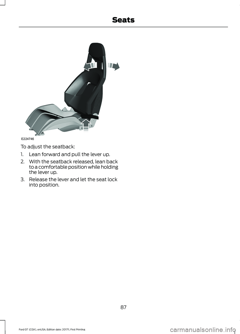 FORD GT 2018  Owners Manual To adjust the seatback:
1. Lean forward and pull the lever up.
2. With the seatback released, lean back
to a comfortable position while holding
the lever up.
3. Release the lever and let the seat lock