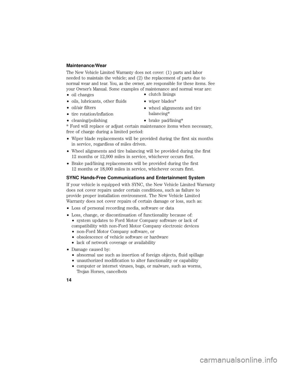 FORD POLICE INTERCEPTOR 2018  Owners Manual Maintenance/Wear
The New Vehicle Limited Warranty does not cover: (1) parts and labor
needed to maintain the vehicle; and (2) the replacement of parts due to
normal wear and tear. You, as the owner, a