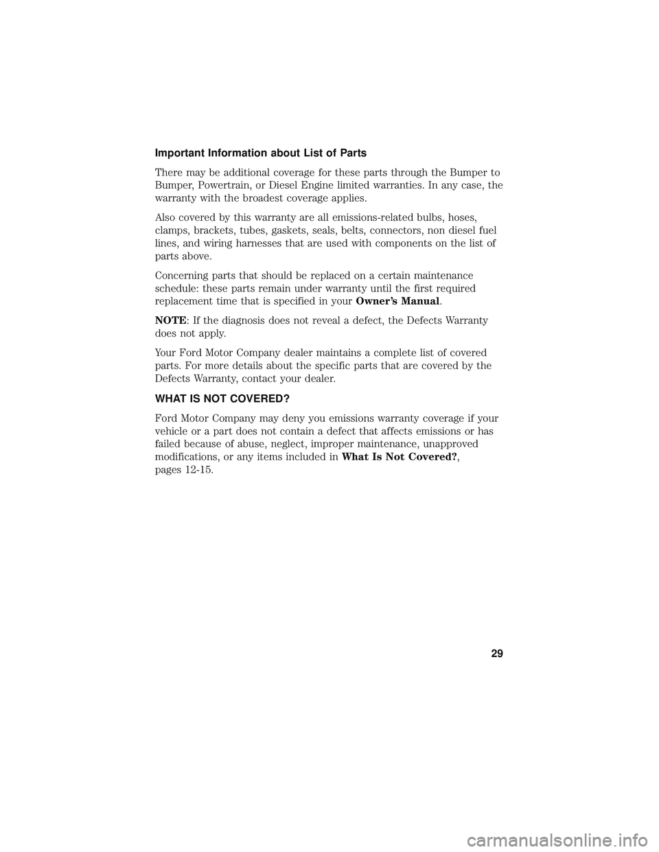 FORD POLICE INTERCEPTOR 2018 Owners Manual Important Information about List of Parts
There may be additional coverage for these parts through the Bumper to
Bumper, Powertrain, or Diesel Engine limited warranties. In any case, the
warranty with FORD POLICE INTERCEPTOR 2018 Owners Manual Important Information about List of Parts
There may be additional coverage for these parts through the Bumper to
Bumper, Powertrain, or Diesel Engine limited warranties. In any case, the
warranty with