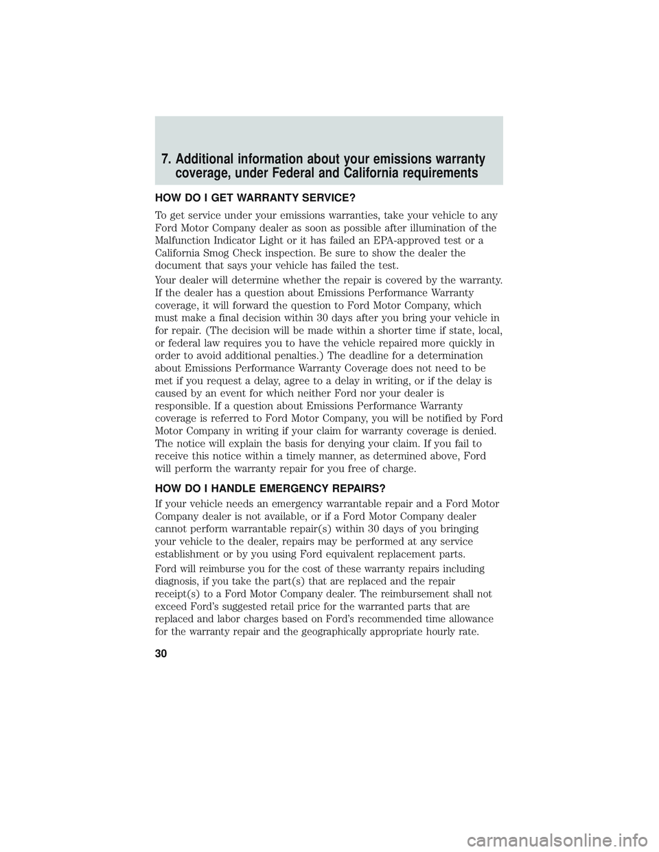 FORD POLICE INTERCEPTOR 2018  Owners Manual 7. Additional information about your emissions warrantycoverage, under Federal and California requirements
HOW DO I GET WARRANTY SERVICE?
To get service under your emissions warranties, take your vehi