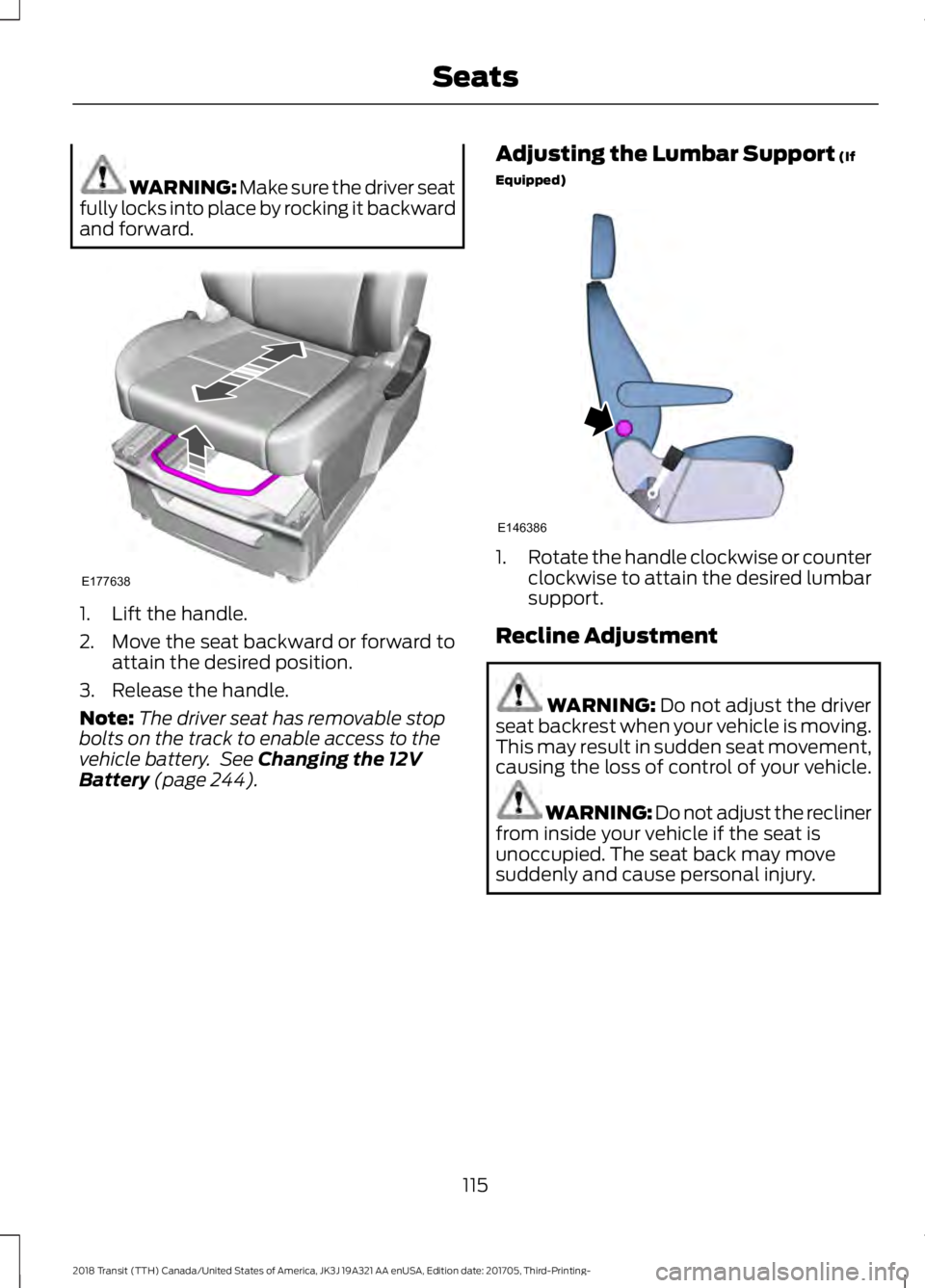 FORD TRANSIT 2018  Owners Manual WARNING: Make sure the driver seat
fully locks into place by rocking it backward
and forward. 1. Lift the handle.
2. Move the seat backward or forward to
attain the desired position.
3. Release the ha