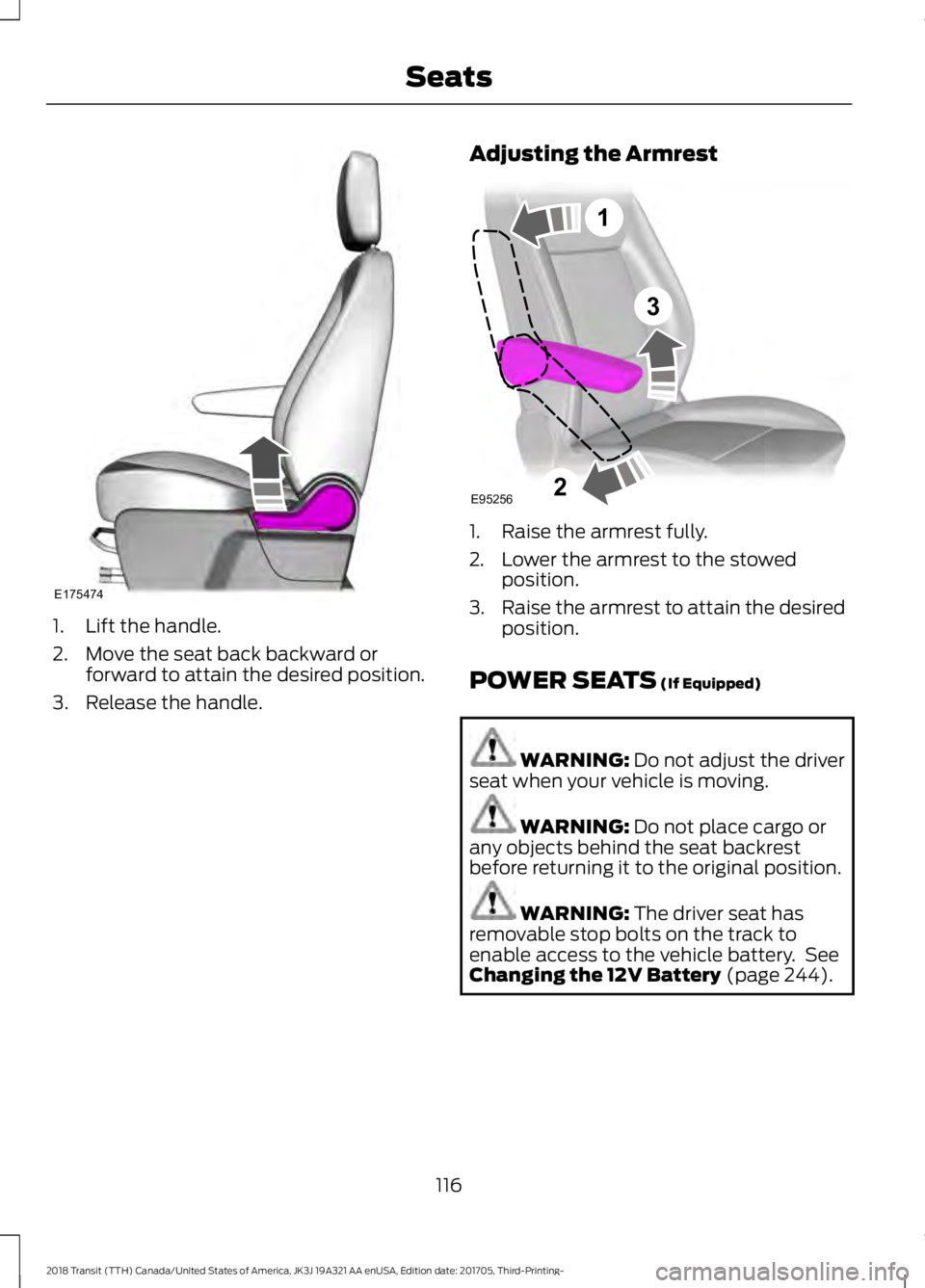 FORD TRANSIT 2018  Owners Manual 1. Lift the handle.
2. Move the seat back backward or
forward to attain the desired position.
3. Release the handle. Adjusting the Armrest 1. Raise the armrest fully.
2. Lower the armrest to the stowe