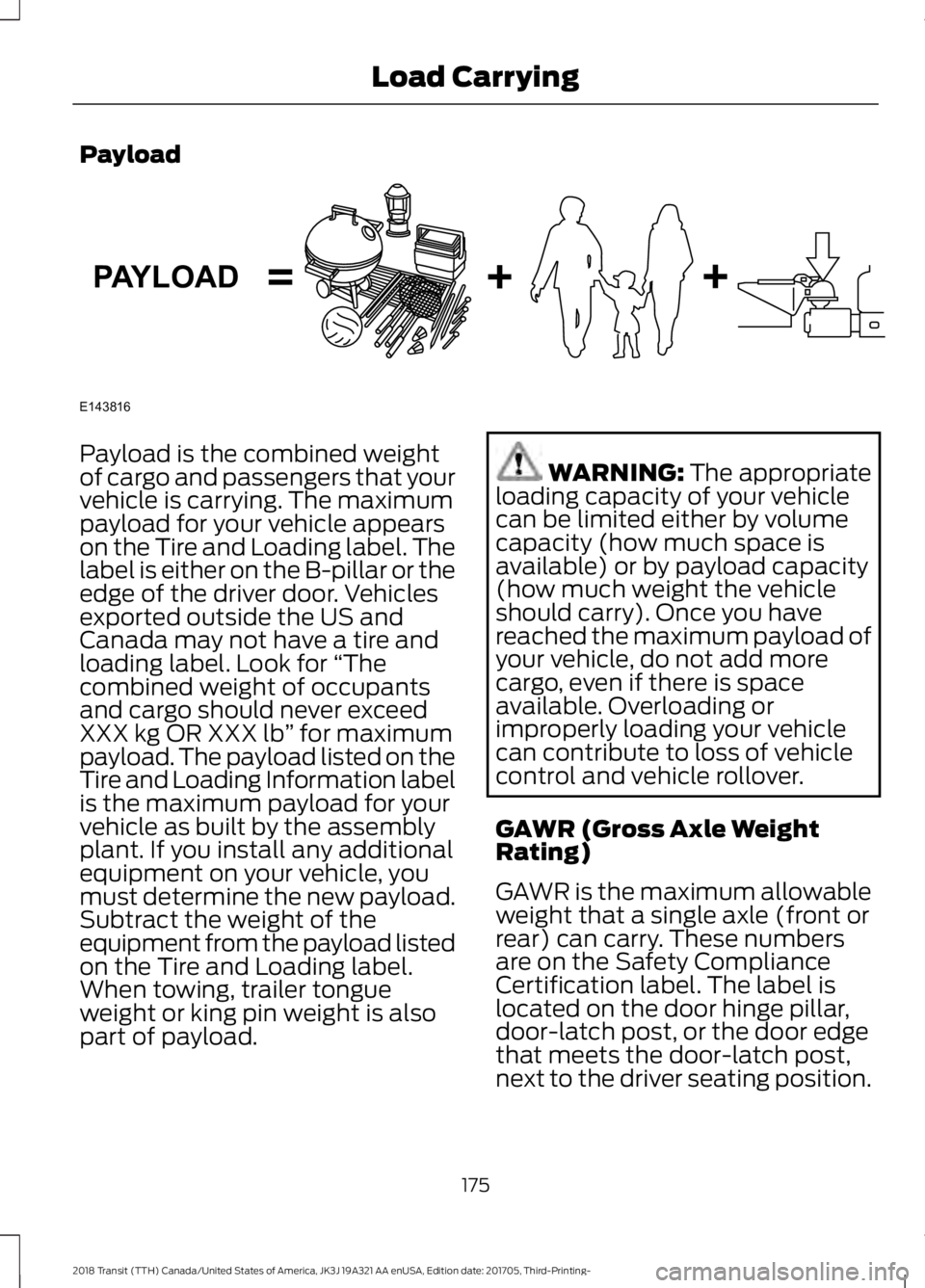 FORD TRANSIT 2018  Owners Manual Payload
Payload is the combined weight
of cargo and passengers that your
vehicle is carrying. The maximum
payload for your vehicle appears
on the Tire and Loading label. The
label is either on the B-p