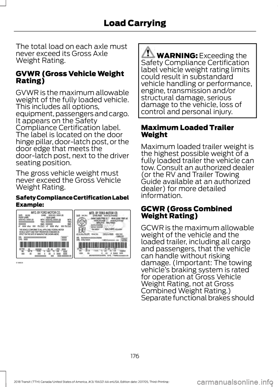 FORD TRANSIT 2018  Owners Manual The total load on each axle must
never exceed its Gross Axle
Weight Rating.
GVWR (Gross Vehicle Weight
Rating)
GVWR is the maximum allowable
weight of the fully loaded vehicle.
This includes all optio