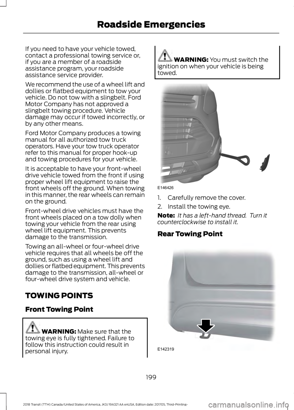 FORD TRANSIT 2018  Owners Manual If you need to have your vehicle towed,
contact a professional towing service or,
if you are a member of a roadside
assistance program, your roadside
assistance service provider.
We recommend the use 
