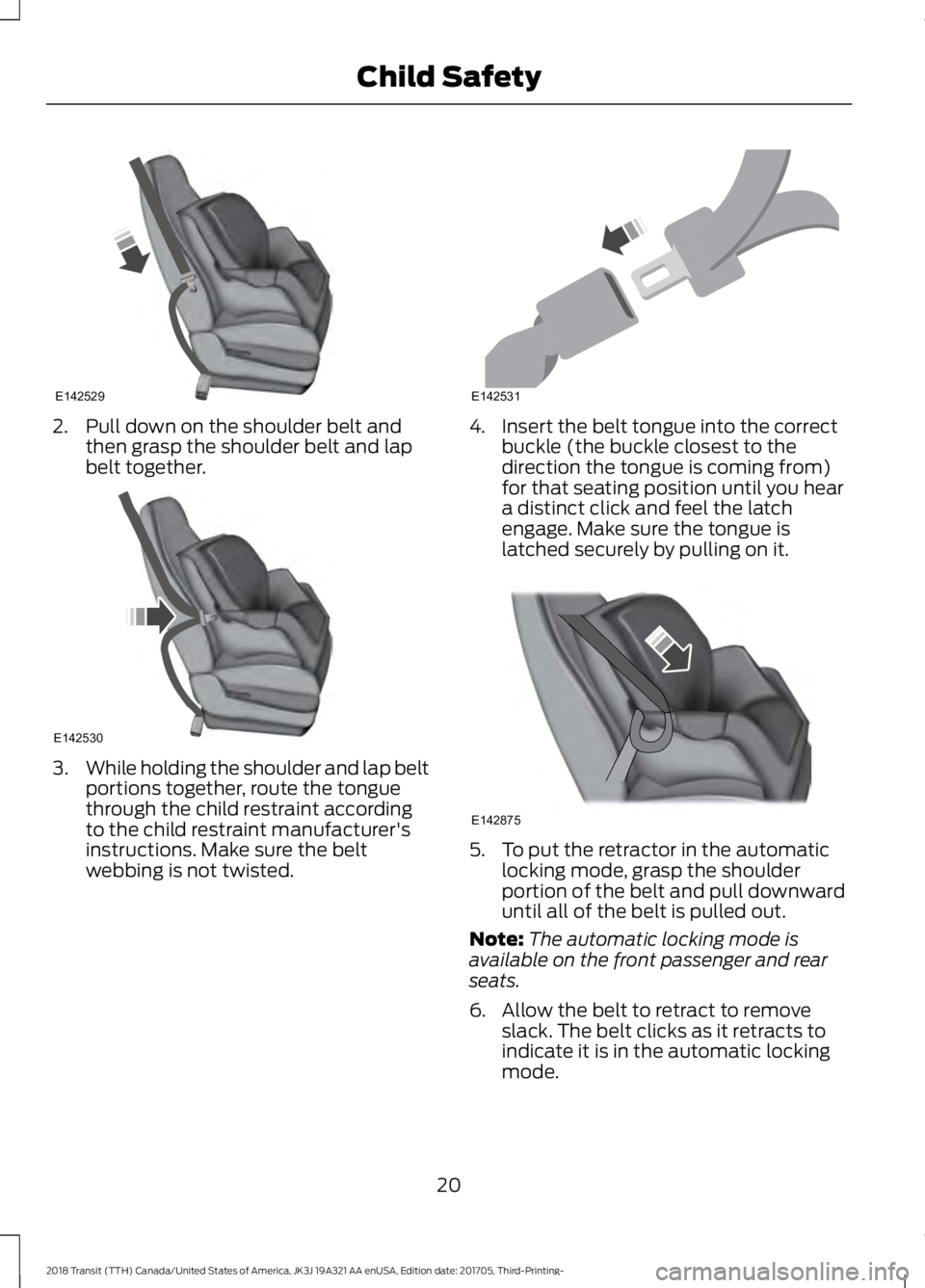 FORD TRANSIT 2018  Owners Manual 2. Pull down on the shoulder belt and
then grasp the shoulder belt and lap
belt together. 3.
While holding the shoulder and lap belt
portions together, route the tongue
through the child restraint acc