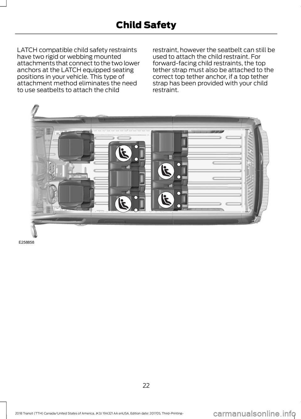 FORD TRANSIT 2018  Owners Manual LATCH compatible child safety restraints
have two rigid or webbing mounted
attachments that connect to the two lower
anchors at the LATCH equipped seating
positions in your vehicle. This type of
attac