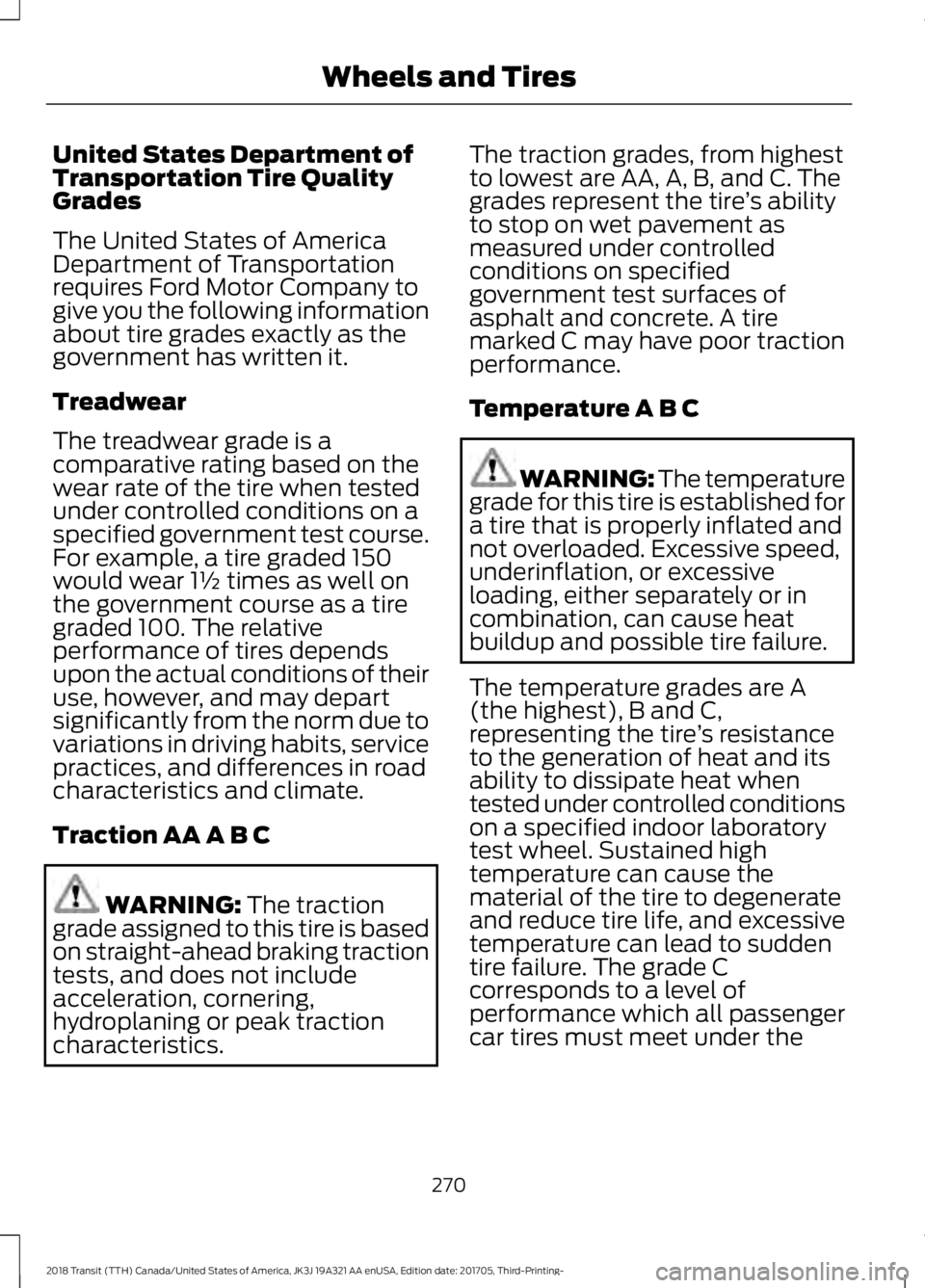 FORD TRANSIT 2018  Owners Manual United States Department of
Transportation Tire Quality
Grades
The United States of America
Department of Transportation
requires Ford Motor Company to
give you the following information
about tire gr