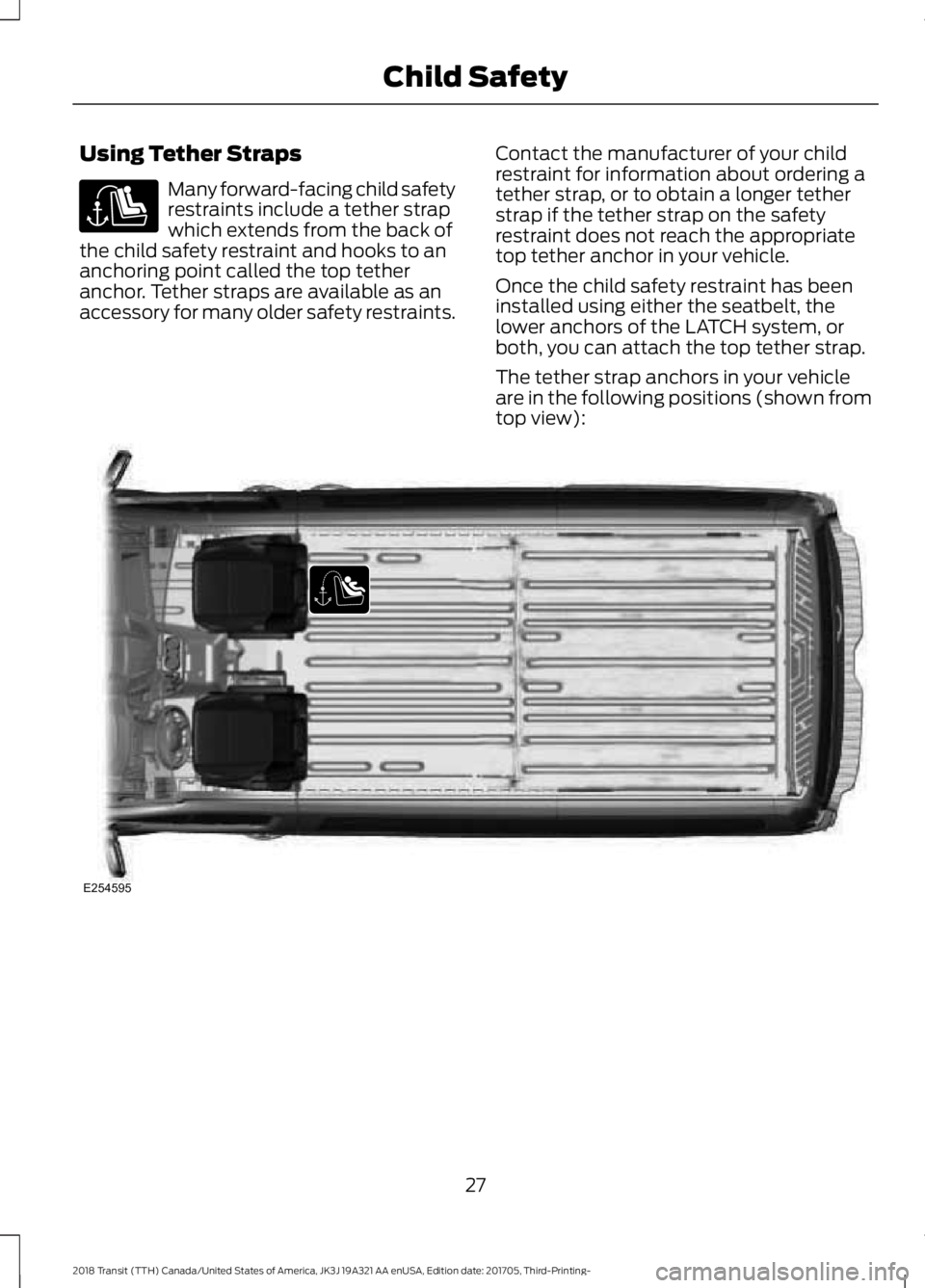 FORD TRANSIT 2018  Owners Manual Using Tether Straps
Many forward-facing child safety
restraints include a tether strap
which extends from the back of
the child safety restraint and hooks to an
anchoring point called the top tether
a