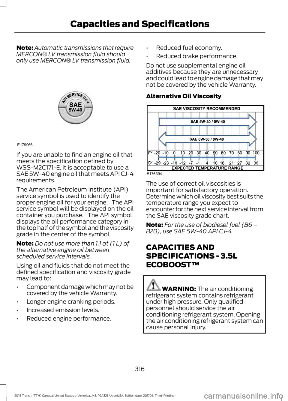FORD TRANSIT 2018  Owners Manual Note:
Automatic transmissions that require
MERCON® LV transmission fluid should
only use MERCON® LV transmission fluid. If you are unable to find an engine oil that
meets the specification defined b