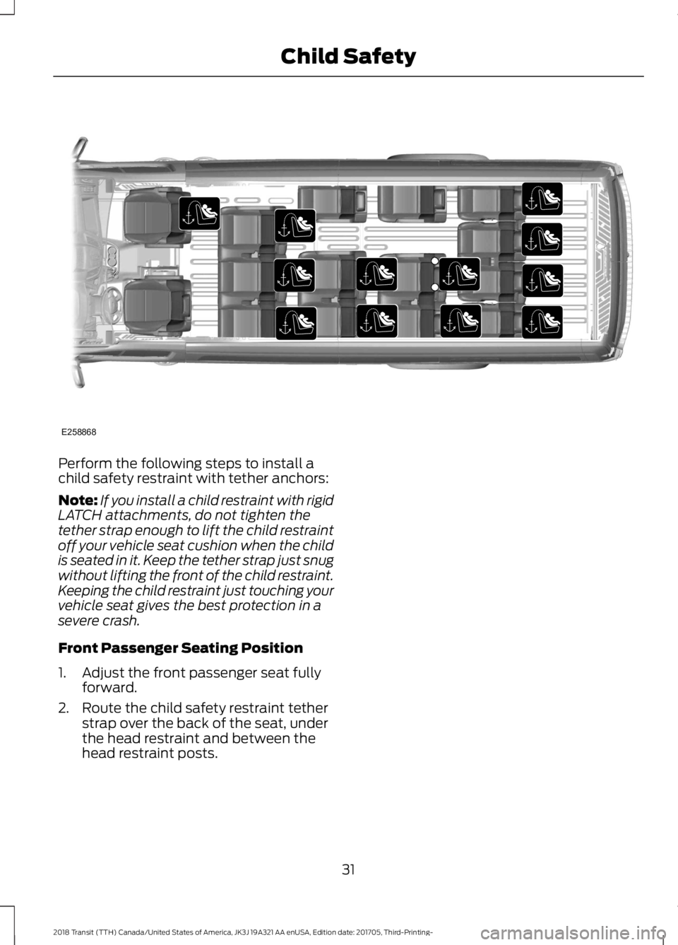 FORD TRANSIT 2018  Owners Manual Perform the following steps to install a
child safety restraint with tether anchors:
Note:
If you install a child restraint with rigid
LATCH attachments, do not tighten the
tether strap enough to lift