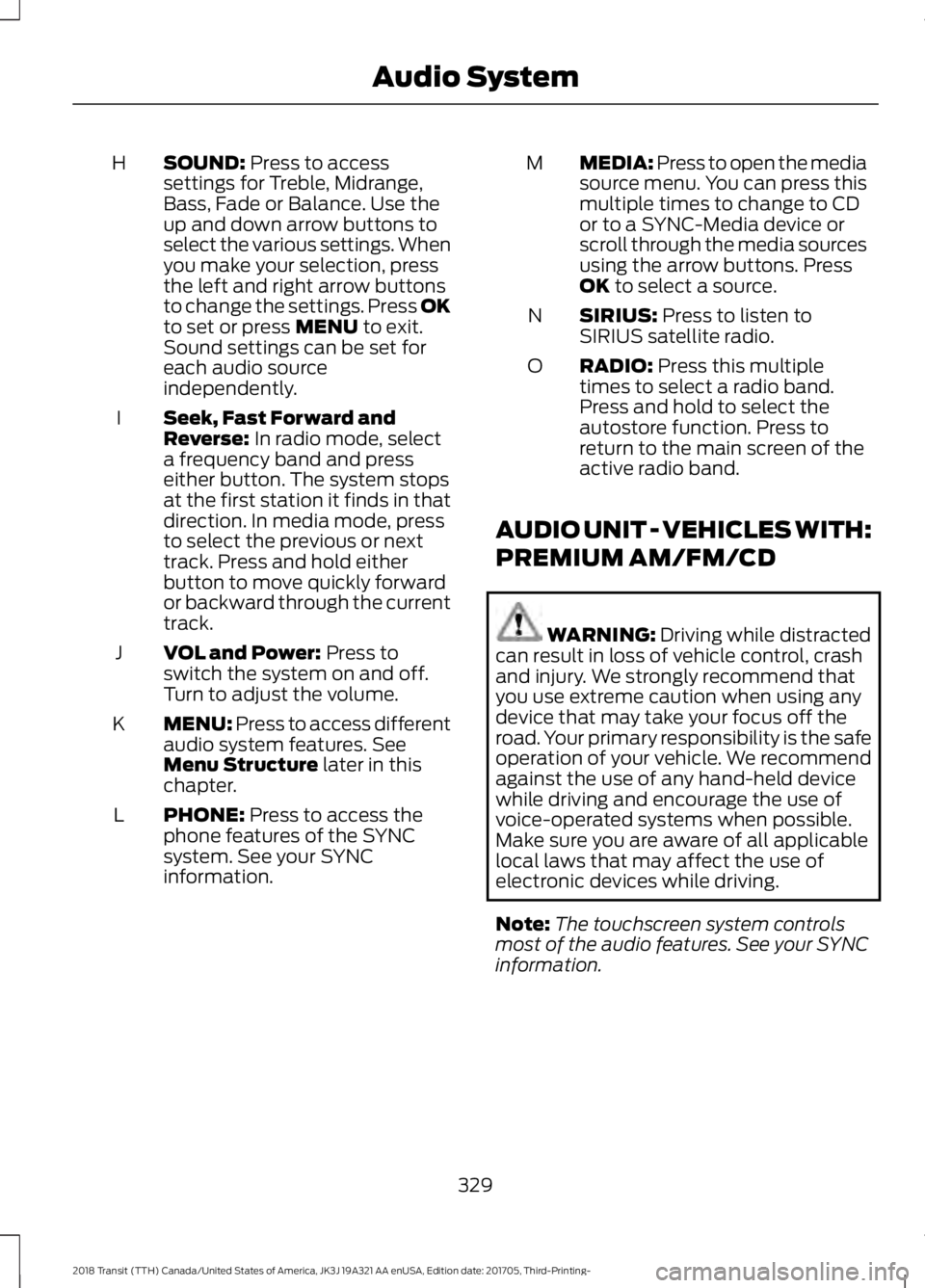 FORD TRANSIT 2018  Owners Manual SOUND: Press to access
settings for Treble, Midrange,
Bass, Fade or Balance. Use the
up and down arrow buttons to
select the various settings. When
you make your selection, press
H
the left and right 