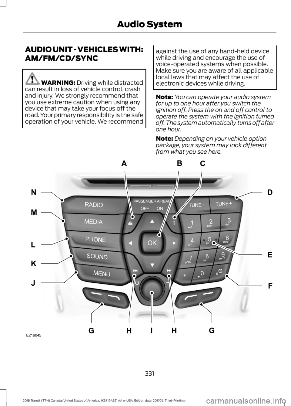FORD TRANSIT 2018  Owners Manual AUDIO UNIT - VEHICLES WITH:
AM/FM/CD/SYNC
WARNING: Driving while distracted
can result in loss of vehicle control, crash
and injury. We strongly recommend that
you use extreme caution when using any
d