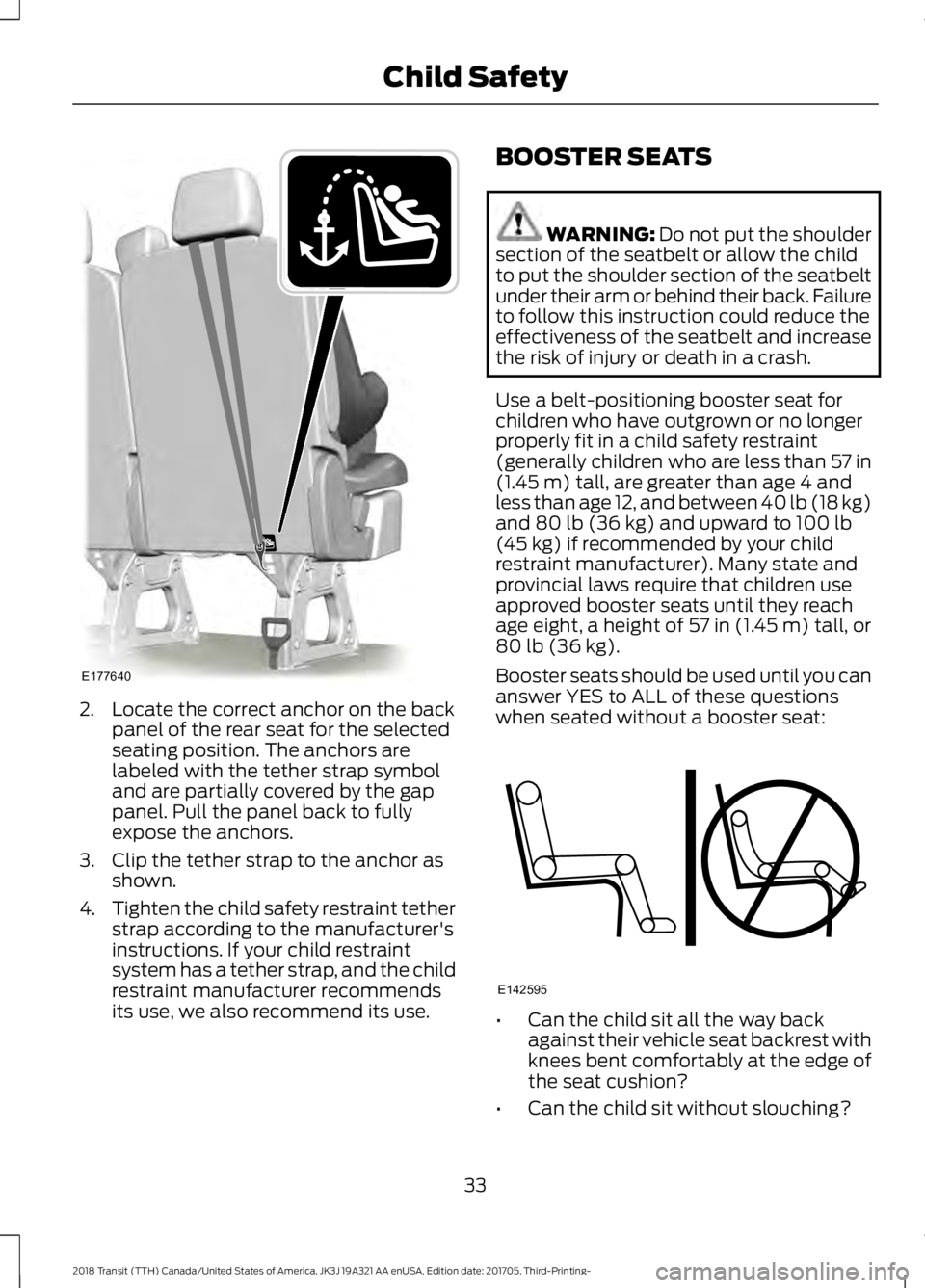 FORD TRANSIT 2018  Owners Manual 2. Locate the correct anchor on the back
panel of the rear seat for the selected
seating position. The anchors are
labeled with the tether strap symbol
and are partially covered by the gap
panel. Pull