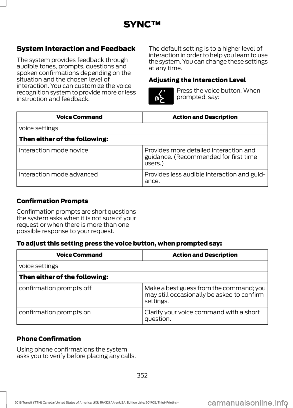 FORD TRANSIT 2018  Owners Manual System Interaction and Feedback
The system provides feedback through
audible tones, prompts, questions and
spoken confirmations depending on the
situation and the chosen level of
interaction. You can 