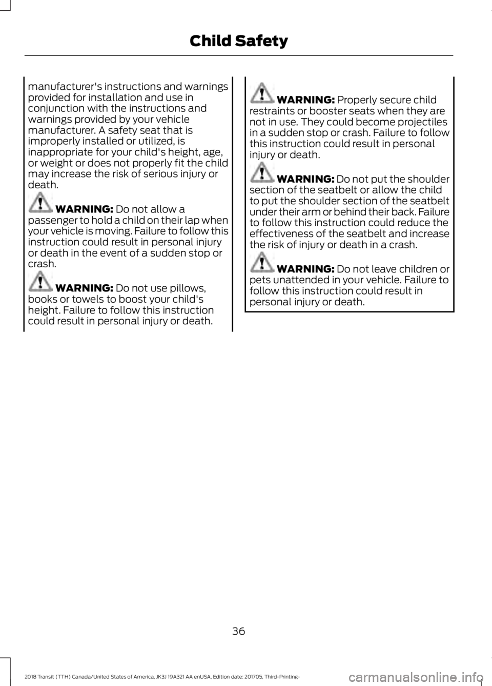 FORD TRANSIT 2018  Owners Manual manufacturer's instructions and warnings
provided for installation and use in
conjunction with the instructions and
warnings provided by your vehicle
manufacturer. A safety seat that is
improperly
