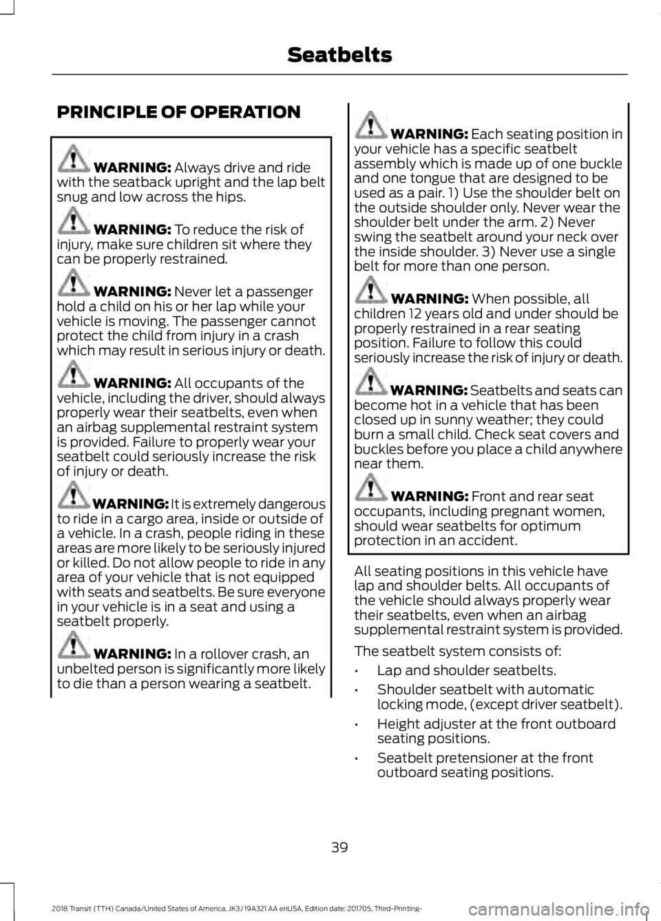 FORD TRANSIT 2018  Owners Manual PRINCIPLE OF OPERATION
WARNING: Always drive and ride
with the seatback upright and the lap belt
snug and low across the hips. WARNING: 
To reduce the risk of
injury, make sure children sit where they
