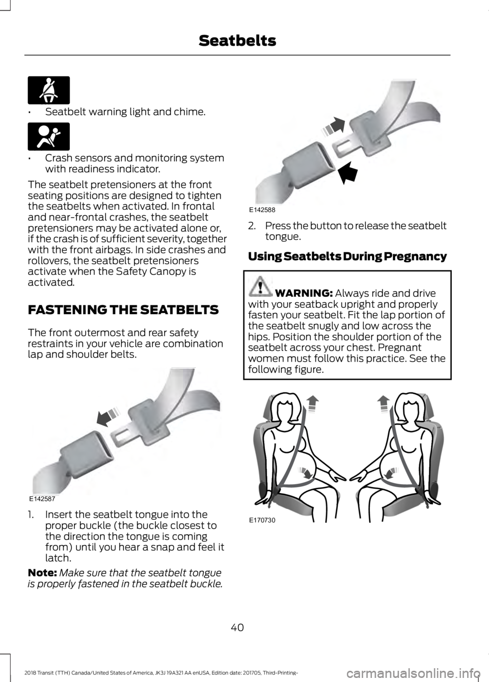 FORD TRANSIT 2018  Owners Manual •
Seatbelt warning light and chime. •
Crash sensors and monitoring system
with readiness indicator.
The seatbelt pretensioners at the front
seating positions are designed to tighten
the seatbelts 