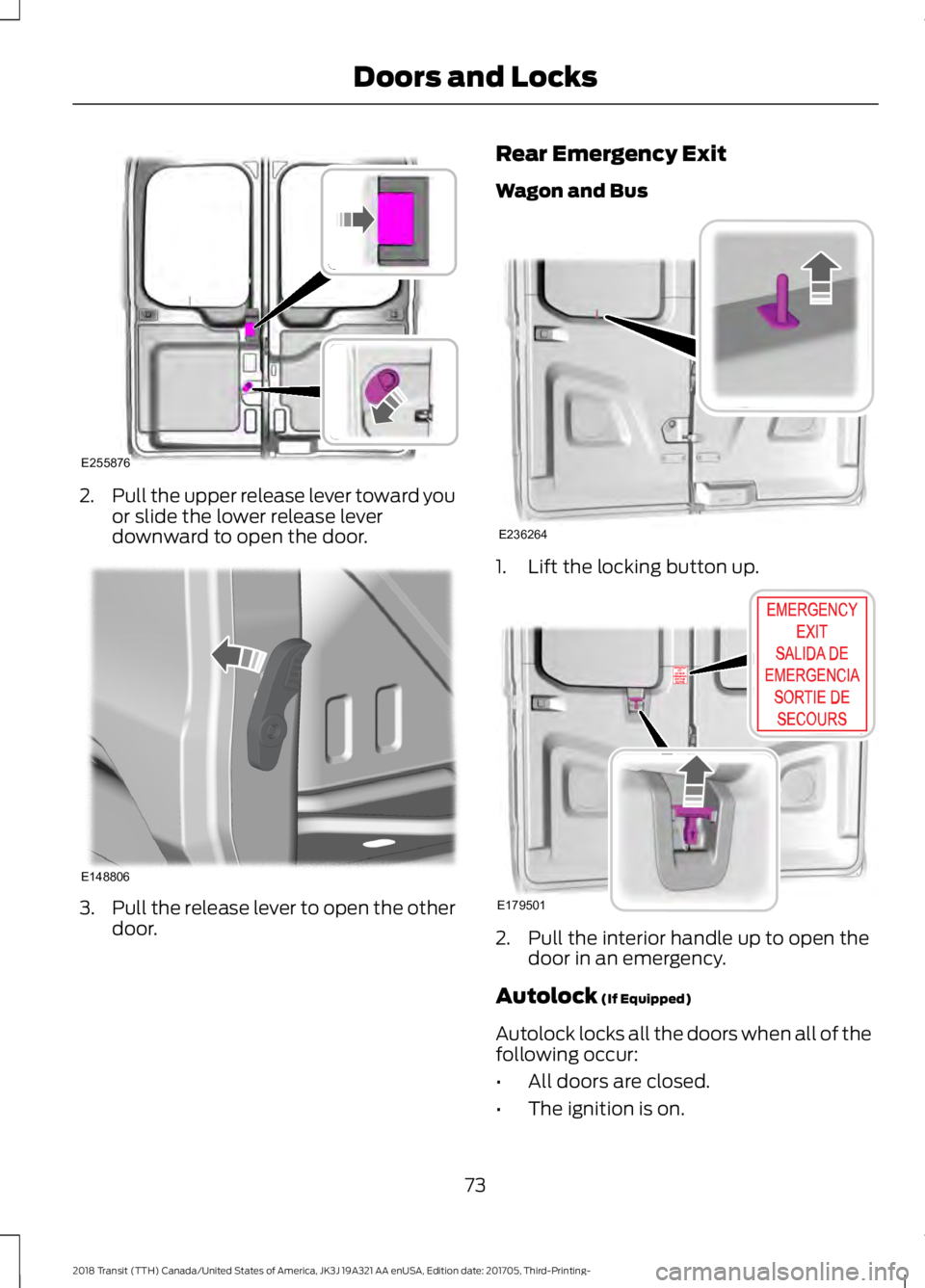 FORD TRANSIT 2018  Owners Manual 2.
Pull the upper release lever toward you
or slide the lower release lever
downward to open the door. 3.
Pull the release lever to open the other
door. Rear Emergency Exit
Wagon and Bus
1. Lift the l