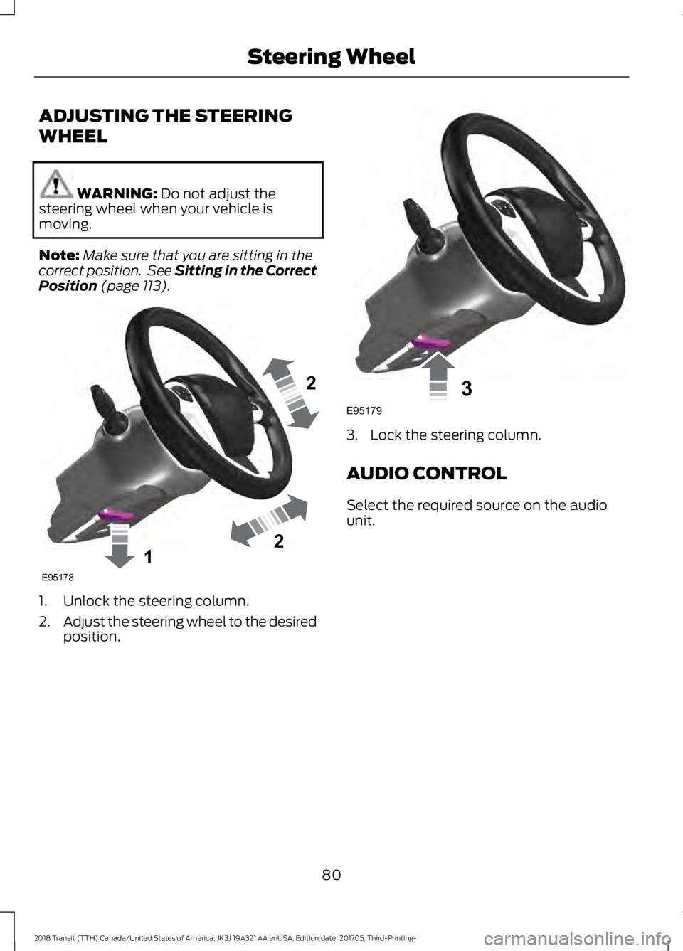 FORD TRANSIT 2018  Owners Manual ADJUSTING THE STEERING
WHEEL
WARNING: Do not adjust the
steering wheel when your vehicle is
moving.
Note: Make sure that you are sitting in the
correct position.  See Sitting in the Correct
Position
 