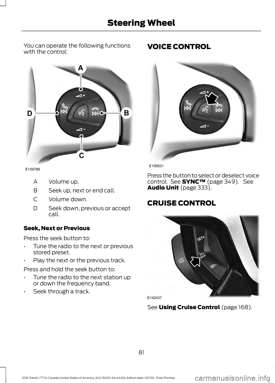 FORD TRANSIT 2018  Owners Manual You can operate the following functions
with the control:
Volume up.
A
Seek up, next or end call.
B
Volume down.
C
Seek down, previous or accept
call.
D
Seek, Next or Previous
Press the seek button to