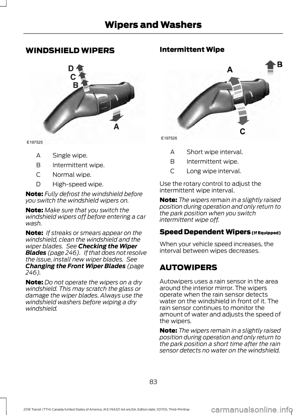FORD TRANSIT 2018  Owners Manual WINDSHIELD WIPERS
Single wipe.
A
Intermittent wipe.
B
Normal wipe.
C
High-speed wipe.
D
Note: Fully defrost the windshield before
you switch the windshield wipers on.
Note: Make sure that you switch t