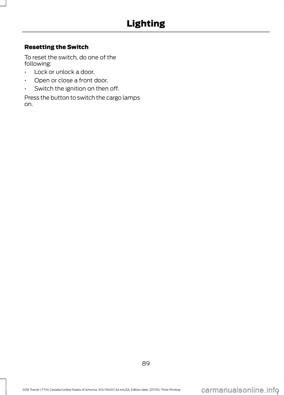 FORD TRANSIT 2018  Owners Manual Resetting the Switch
To reset the switch, do one of the
following:
•
Lock or unlock a door.
• Open or close a front door.
• Switch the ignition on then off.
Press the button to switch the cargo 