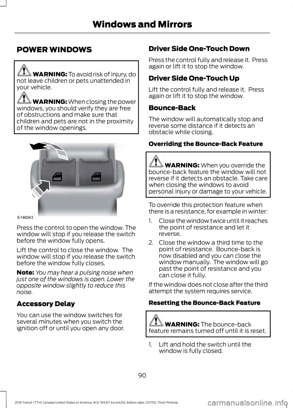 FORD TRANSIT 2018  Owners Manual POWER WINDOWS
WARNING: To avoid risk of injury, do
not leave children or pets unattended in
your vehicle. WARNING: When closing the power
windows, you should verify they are free
of obstructions and m