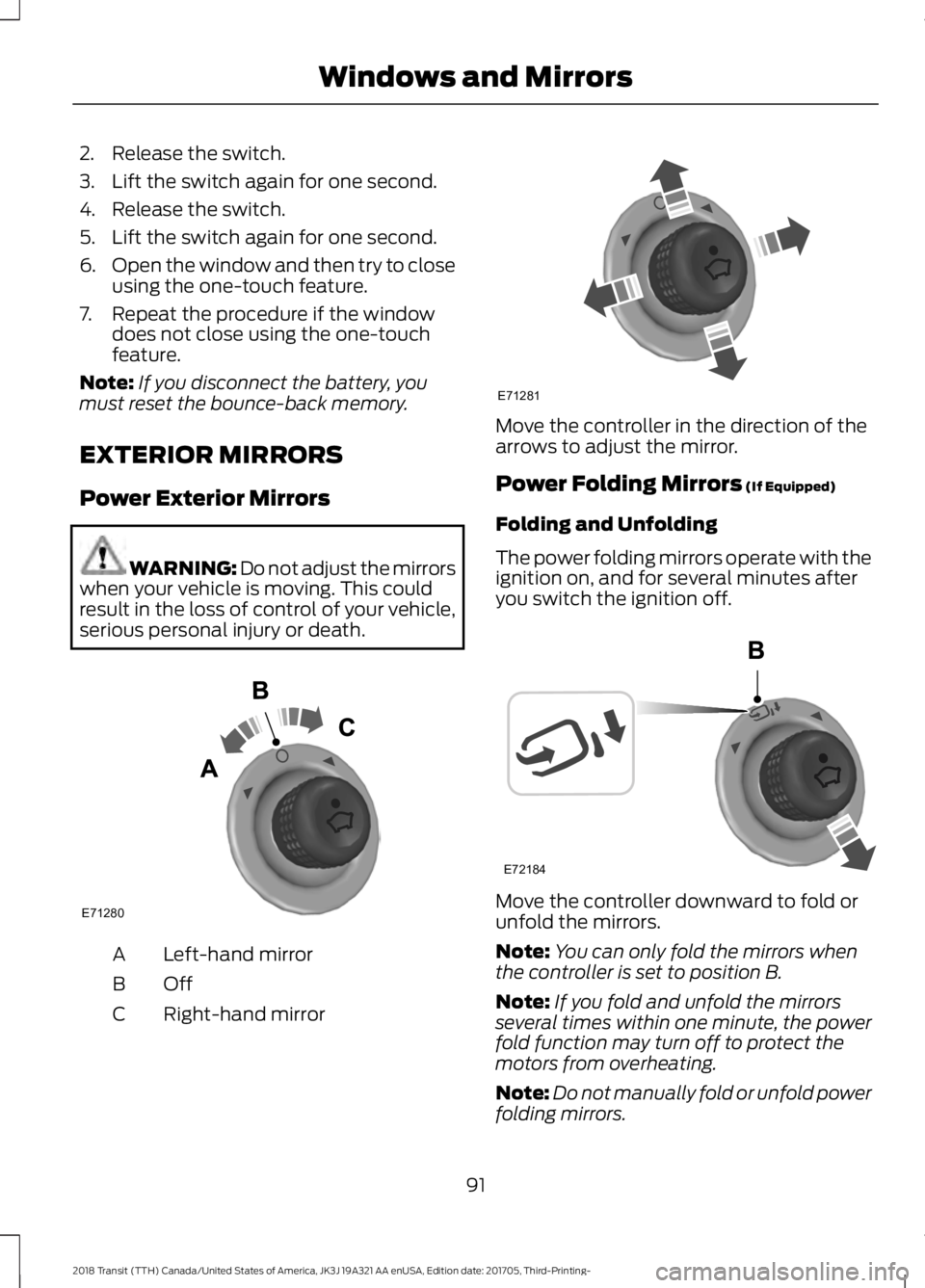 FORD TRANSIT 2018  Owners Manual 2. Release the switch.
3. Lift the switch again for one second.
4. Release the switch.
5. Lift the switch again for one second.
6.
Open the window and then try to close
using the one-touch feature.
7.