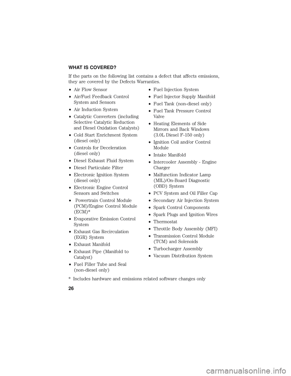 FORD TRANSIT CONNECT 2018  Warranty Guide WHAT IS COVERED?
If the parts on the following list contains a defect that affects emissions,
they are covered by the Defects Warranties.
•Air Flow Sensor
• Air/Fuel Feedback Control
System and Se