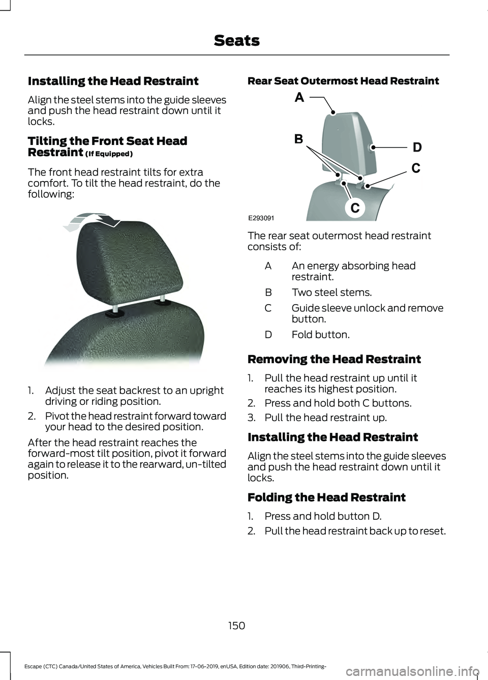 FORD ESCAPE 2020  Owners Manual Installing the Head Restraint
Align the steel stems into the guide sleeves
and push the head restraint down until it
locks.
Tilting the Front Seat Head
Restraint (If Equipped)
The front head restraint