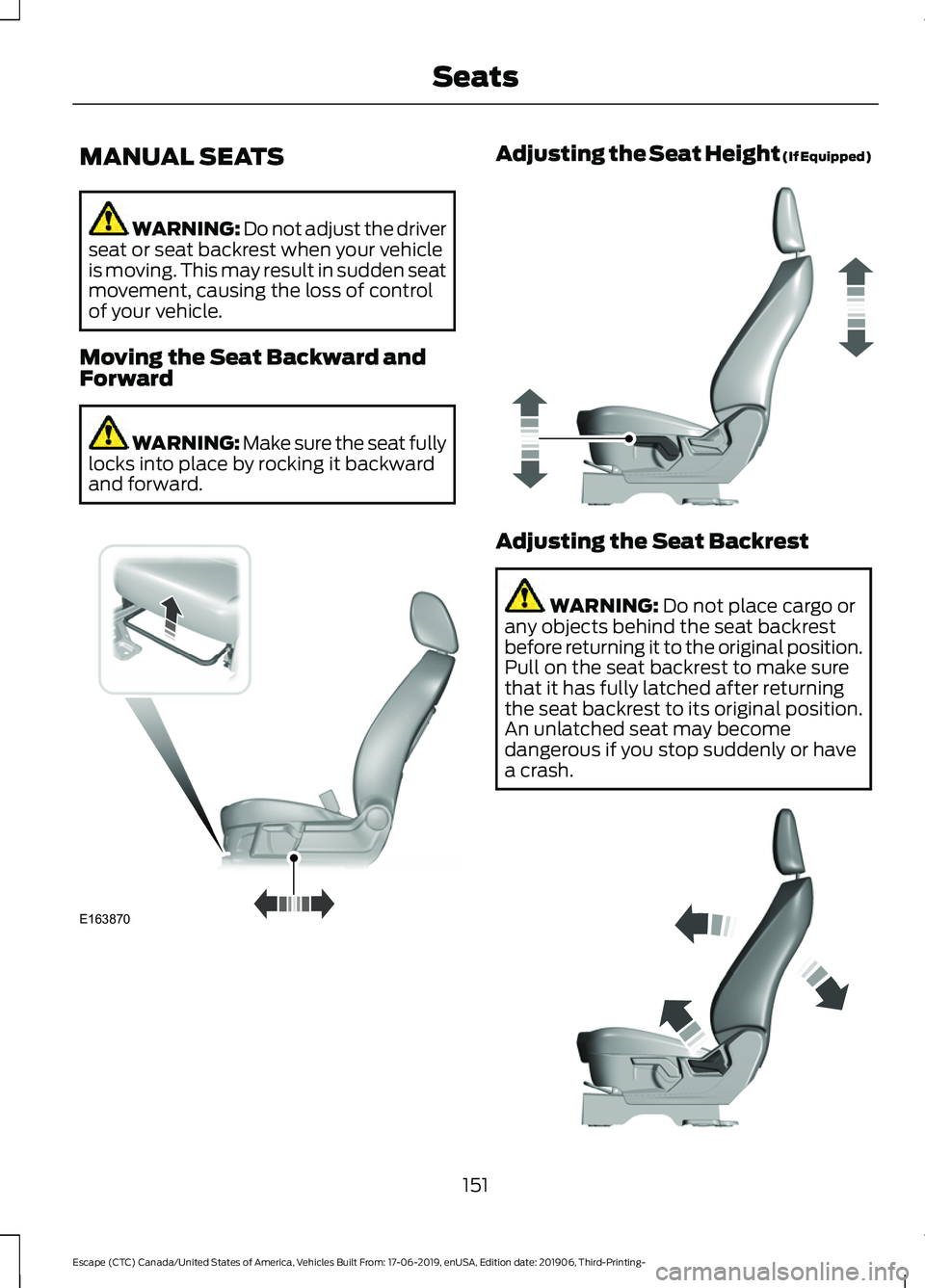 FORD ESCAPE 2020  Owners Manual MANUAL SEATS
WARNING: Do not adjust the driver
seat or seat backrest when your vehicle
is moving. This may result in sudden seat
movement, causing the loss of control
of your vehicle.
Moving the Seat 