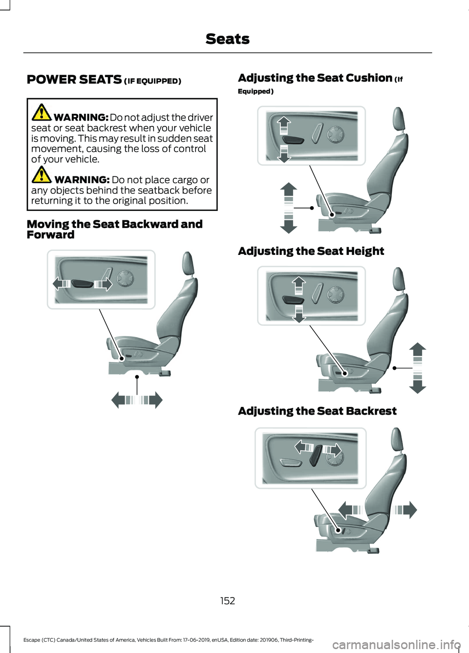 FORD ESCAPE 2020  Owners Manual POWER SEATS (IF EQUIPPED)
WARNING: Do not adjust the driver
seat or seat backrest when your vehicle
is moving. This may result in sudden seat
movement, causing the loss of control
of your vehicle. WAR