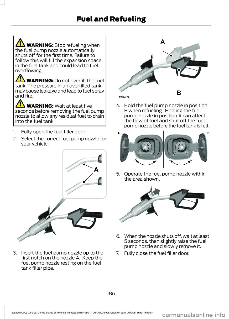 FORD ESCAPE 2020  Owners Manual WARNING: Stop refueling when
the fuel pump nozzle automatically
shuts off for the first time. Failure to
follow this will fill the expansion space
in the fuel tank and could lead to fuel
overflowing. 