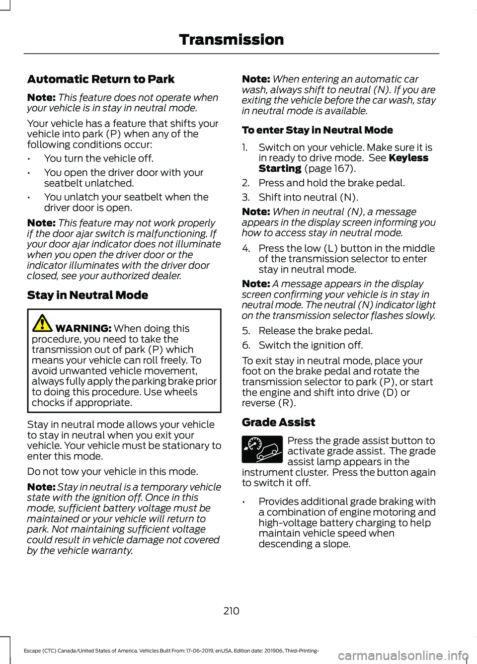 FORD ESCAPE 2020  Owners Manual Automatic Return to Park
Note:
This feature does not operate when
your vehicle is in stay in neutral mode.
Your vehicle has a feature that shifts your
vehicle into park (P) when any of the
following c
