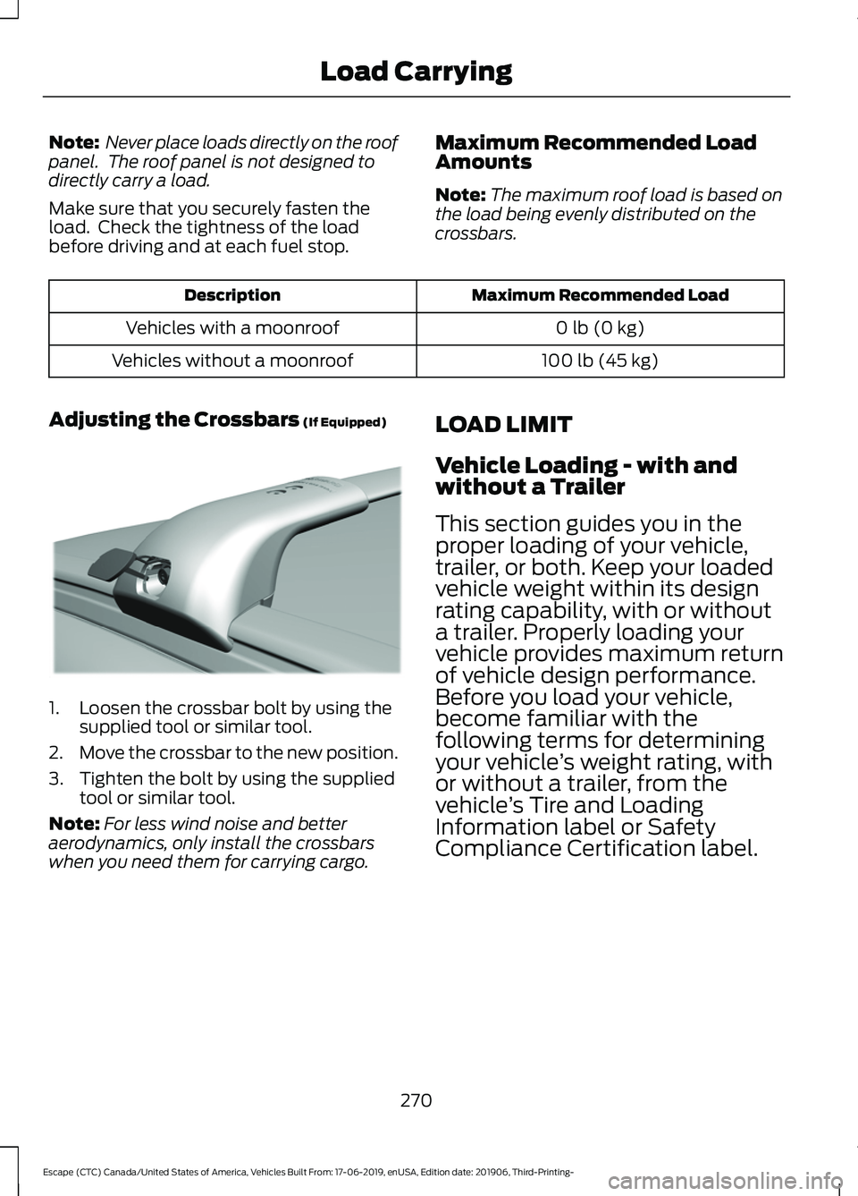 FORD ESCAPE 2020  Owners Manual Note:
 Never place loads directly on the roof
panel.  The roof panel is not designed to
directly carry a load.
Make sure that you securely fasten the
load.  Check the tightness of the load
before driv