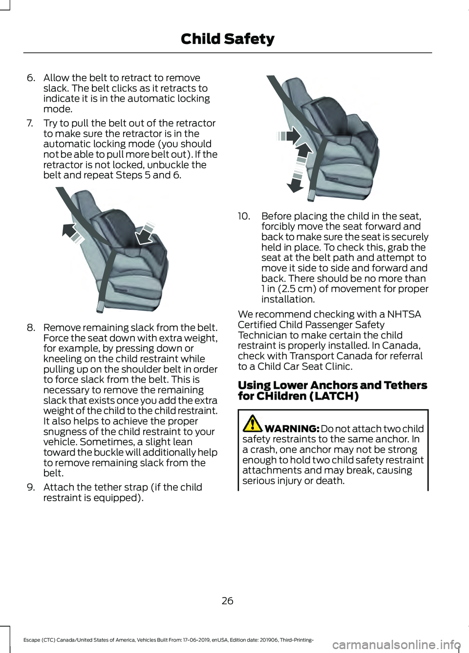 FORD ESCAPE 2020  Owners Manual 6. Allow the belt to retract to remove
slack. The belt clicks as it retracts to
indicate it is in the automatic locking
mode.
7. Try to pull the belt out of the retractor to make sure the retractor is