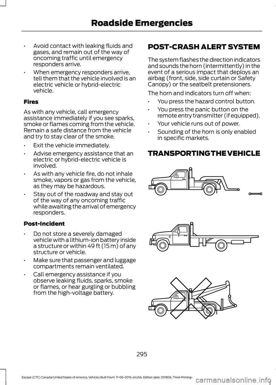 FORD ESCAPE 2020  Owners Manual •
Avoid contact with leaking fluids and
gases, and remain out of the way of
oncoming traffic until emergency
responders arrive.
• When emergency responders arrive,
tell them that the vehicle invol